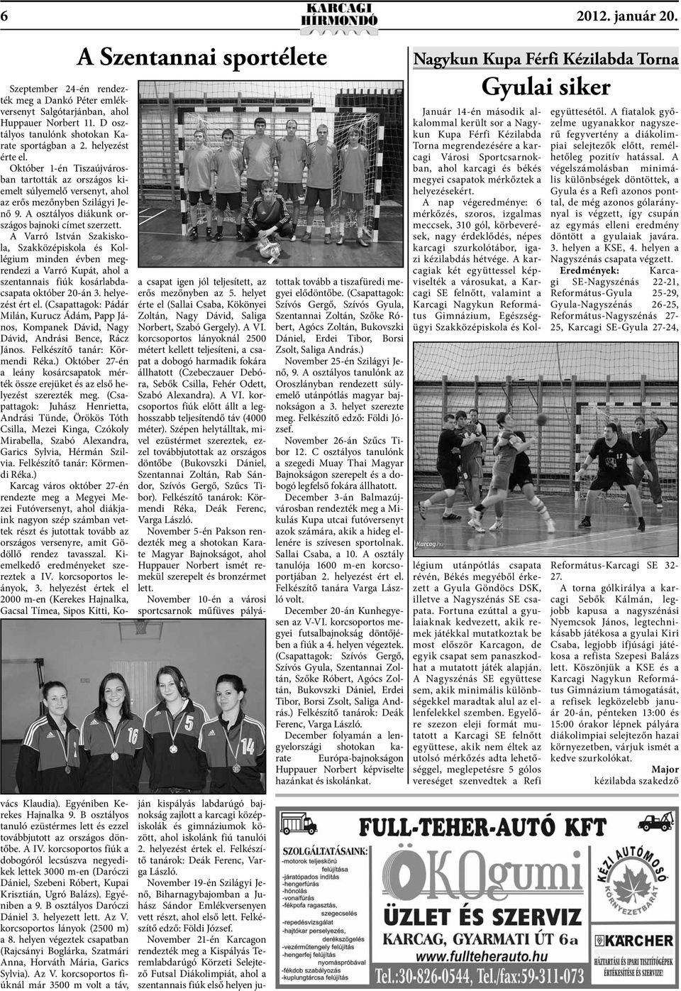 November 21-én Karcagon rendezték meg a Kispályás Teremlabdarúgó Körzeti Selejtező Futsal Diákolimpiát, ahol a szentannais fiúk első helyen jutottak tovább a tiszafüredi megyei elődöntőbe.