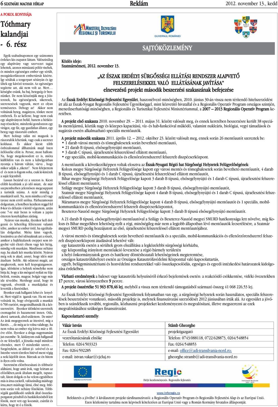 Így sétáltak a tengerpart sétányán és így ültek egy kávézó teraszán. Az egészséges segítette azt, aki nem volt az. Mert kétségbe esünk, ha baj, betegség ér bennünket.