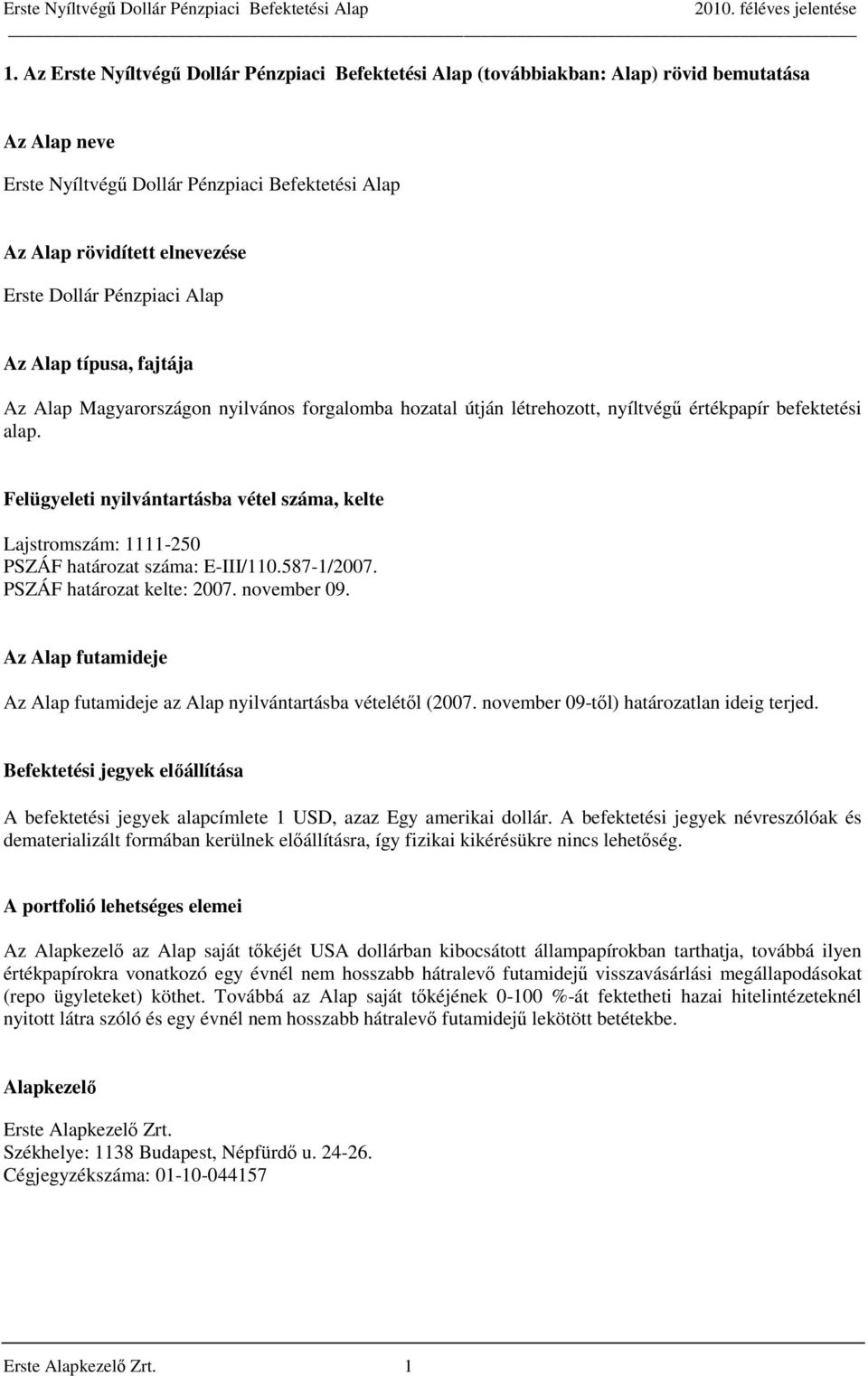 Felügyeleti nyilvántartásba vétel száma, kelte Lajstromszám: 1111-250 PSZÁF határozat száma: E-III/110.587-1/2007. PSZÁF határozat kelte: 2007. november 09.