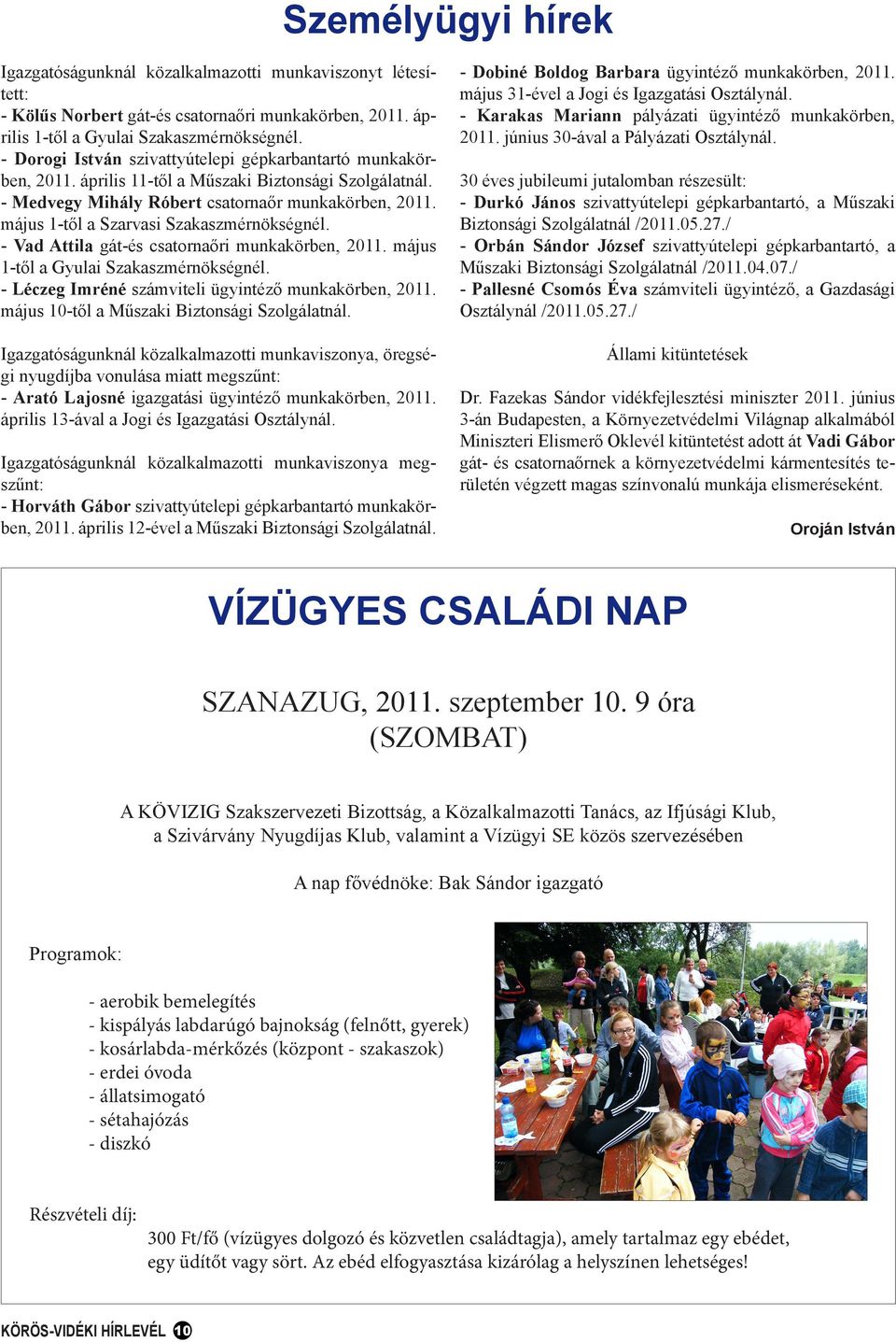 május 1-től a Szarvasi Szakaszmérnökségnél. - Vad Attila gát-és csatornaőri munkakörben, 2011. május 1-től a Gyulai Szakaszmérnökségnél. - Léczeg Imréné számviteli ügyintéző munkakörben, 2011.