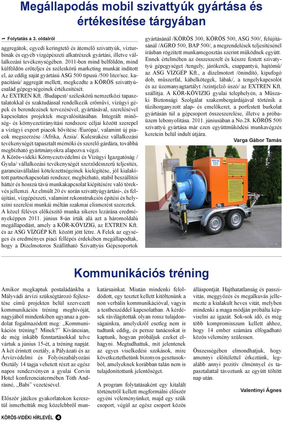 2011-ben mind belföldön, mind külföldön erőteljes és széleskörű marketing munkát indított el, az eddig saját gyártású ASG 500 típusú /500 liter/sec.