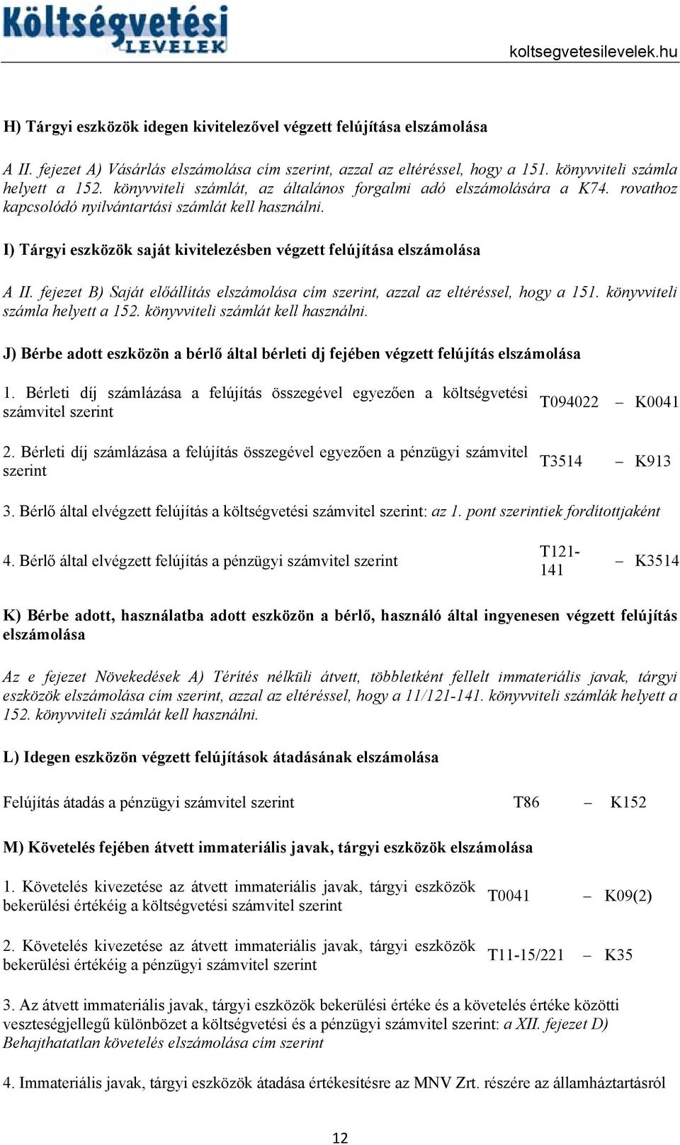 I) Tárgyi eszközök saját kivitelezésben végzett felújítása elszámolása A II. fejezet B) Saját előállítás elszámolása cím, azzal az eltéréssel, hogy a 151. könyvviteli számla helyett a 152.