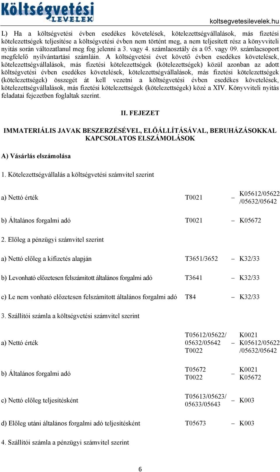 A költségvetési évet követő évben esedékes követelések, kötelezettségvállalások, más fizetési kötelezettségek (kötelezettségek) közül azonban az adott költségvetési évben esedékes követelések,