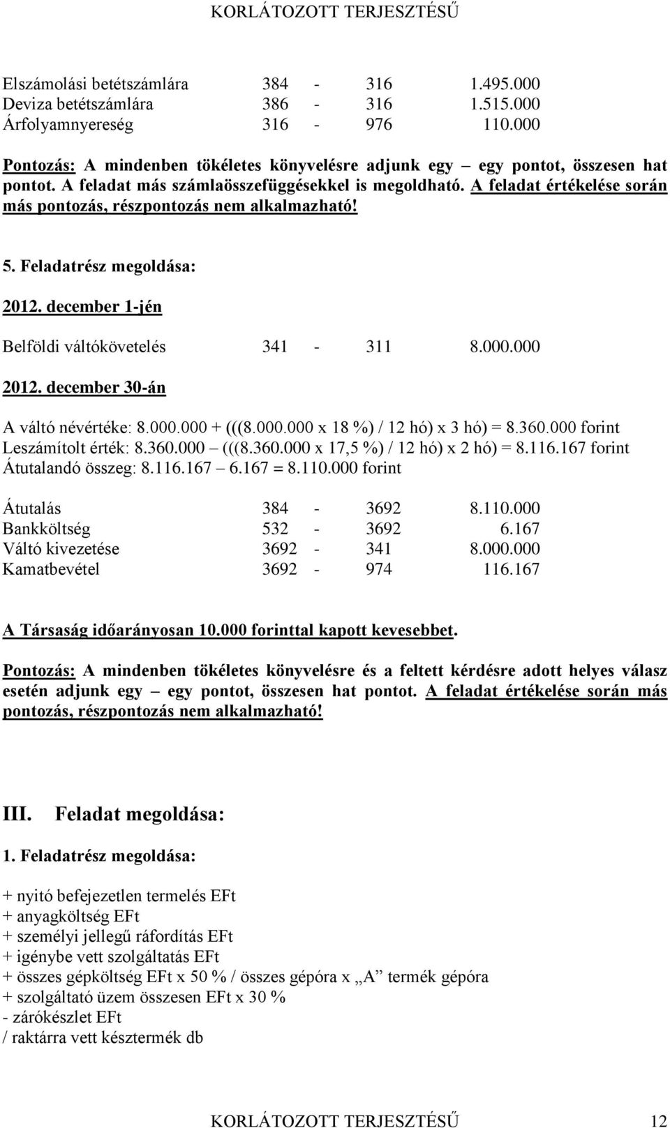 A feladat értékelése során más pontozás, részpontozás nem alkalmazható! 5. Feladatrész megoldása: 2012. december 1-jén Belföldi váltókövetelés 341-311 8.000.000 2012.