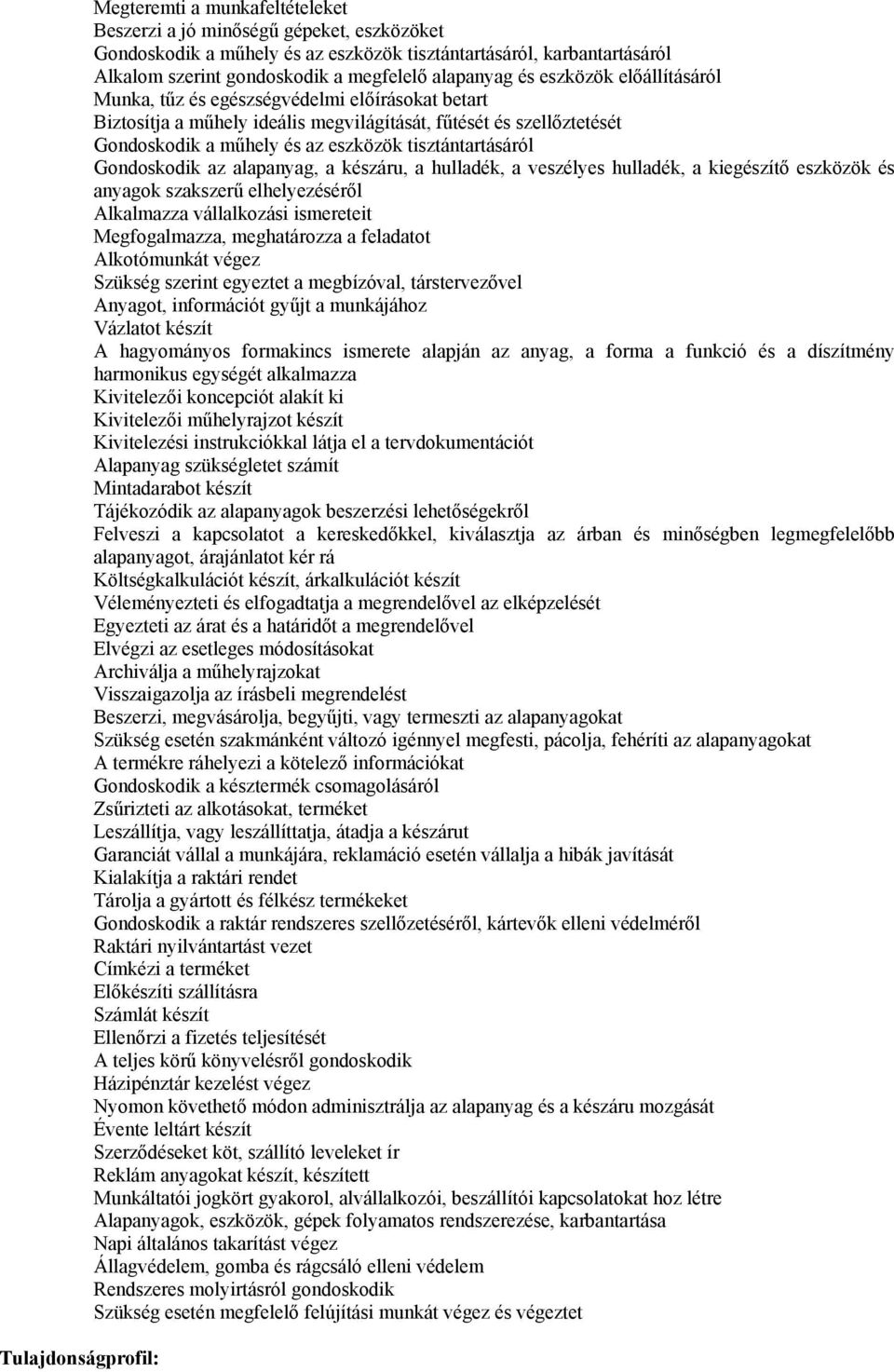 eszközök tisztántartásáról Gondoskodik az alapanyag, a készáru, a hulladék, a veszélyes hulladék, a kiegészítő eszközök és anyagok szakszerű elhelyezéséről lkalmazza vállalkozási ismereteit