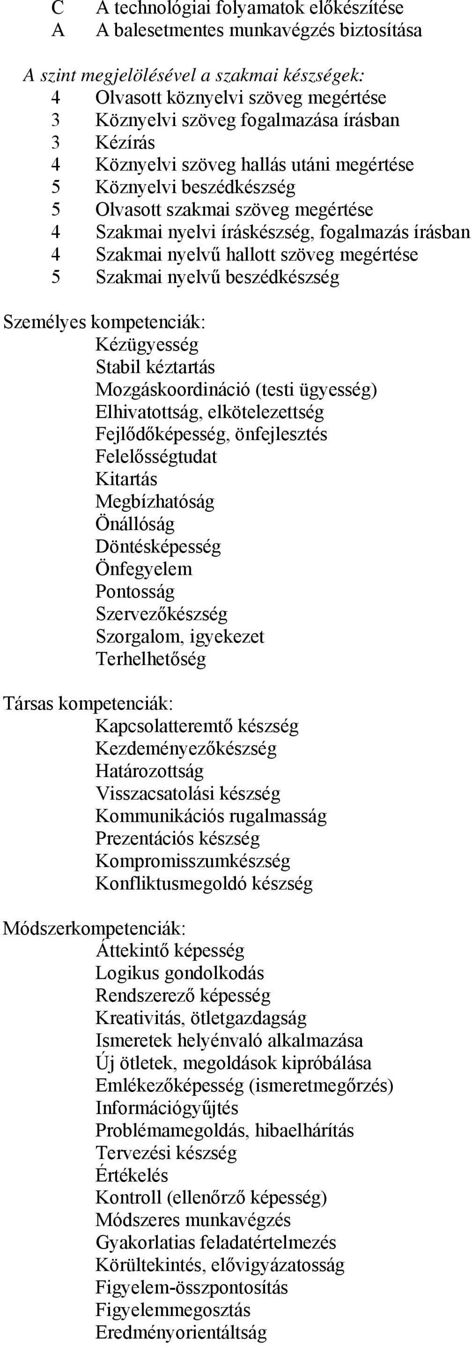 megértése 5 Szakmai nyelvű beszédkészség Személyes kompetenciák: Kézügyesség Stabil kéztartás Mozgáskoordináció (testi ügyesség) Elhivatottság, elkötelezettség Fejlődőképesség, önfejlesztés