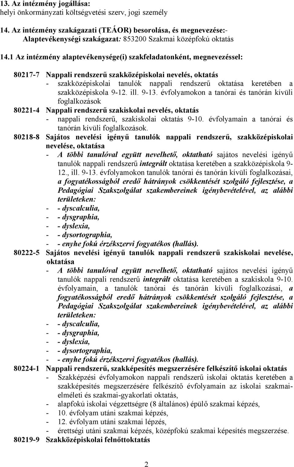 1 Az intézmény alaptevékenysége(i) szakfeladatonként, megnevezéssel: 80217-7 Nappali rendszerű szakközépiskolai nevelés, oktatás - szakközépiskolai tanulók nappali rendszerű oktatása keretében a