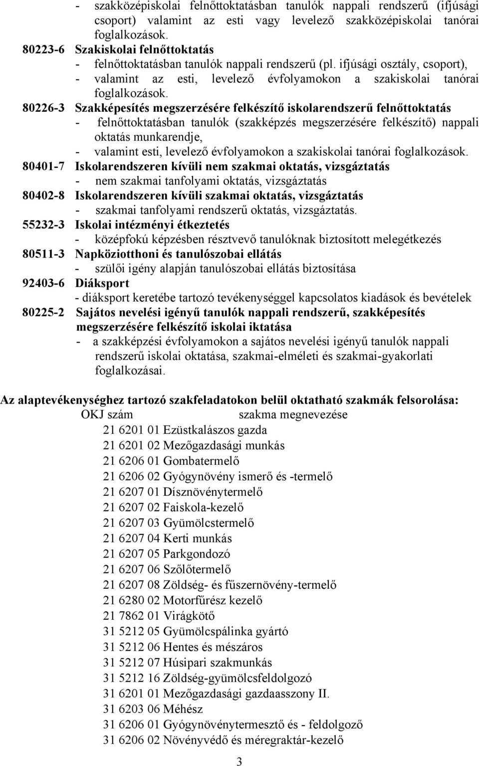 80226-3 Szakképesítés megszerzésére felkészítő iskolarendszerű felnőttoktatás - felnőttoktatásban tanulók (szakképzés megszerzésére felkészítő) nappali oktatás munkarendje, - valamint esti, levelező