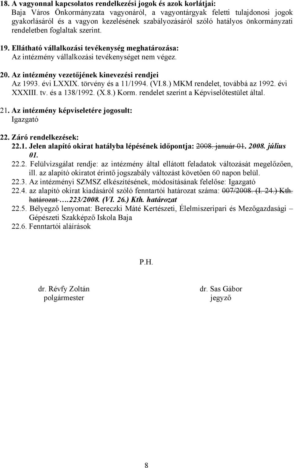 Az intézmény vezetőjének kinevezési rendjei Az 1993. évi LXXIX. törvény és a 11/1994. (VI.8.) MKM rendelet, továbbá az 1992. évi XXXIII. tv. és a 138/1992. (X.8.) Korm.