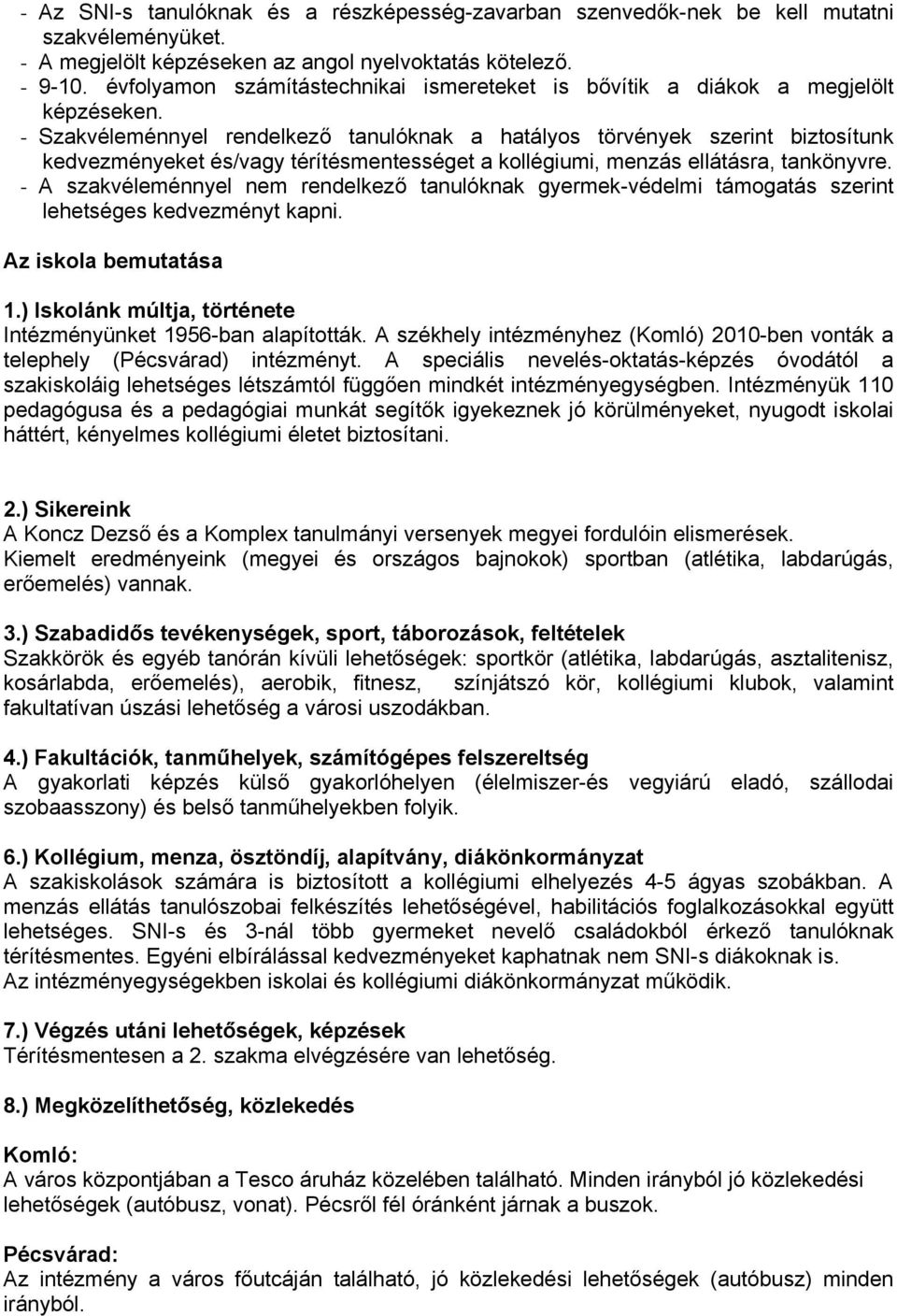 - Szakvéleménnyel rendelkező tanulóknak a hatályos törvények szerint biztosítunk kedvezményeket és/vagy térítésmentességet a kollégiumi, menzás ellátásra, tankönyvre.