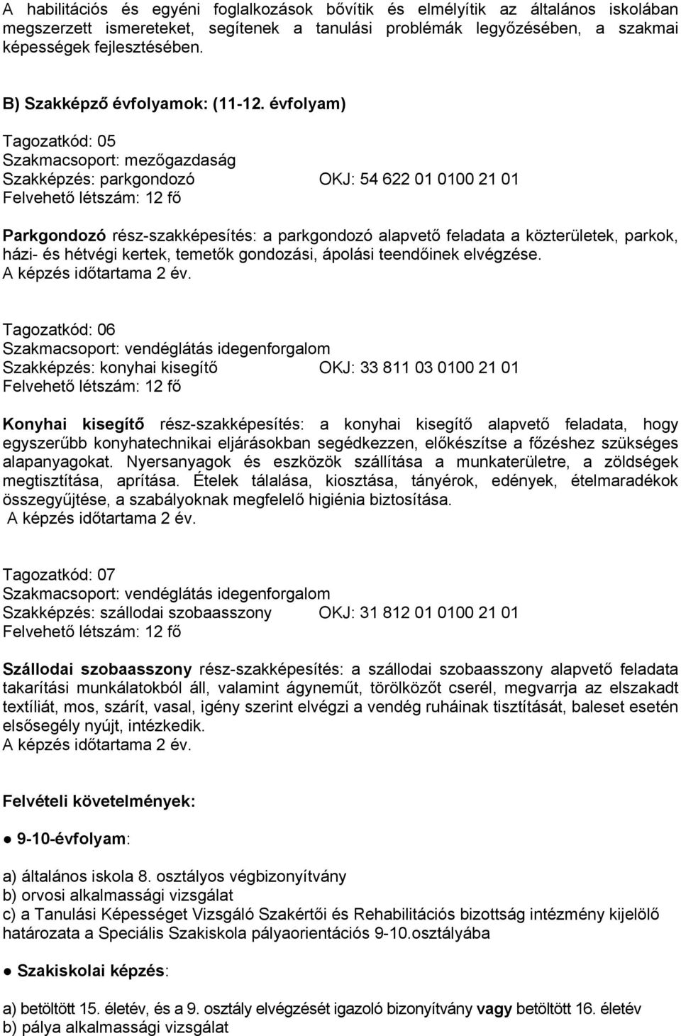 évfolyam) Tagozatkód: 05 Szakmacsoport: mezőgazdaság Szakképzés: parkgondozó OKJ: 54 622 01 0100 21 01 Felvehető létszám: 12 fő Parkgondozó rész-szakképesítés: a parkgondozó alapvető feladata a