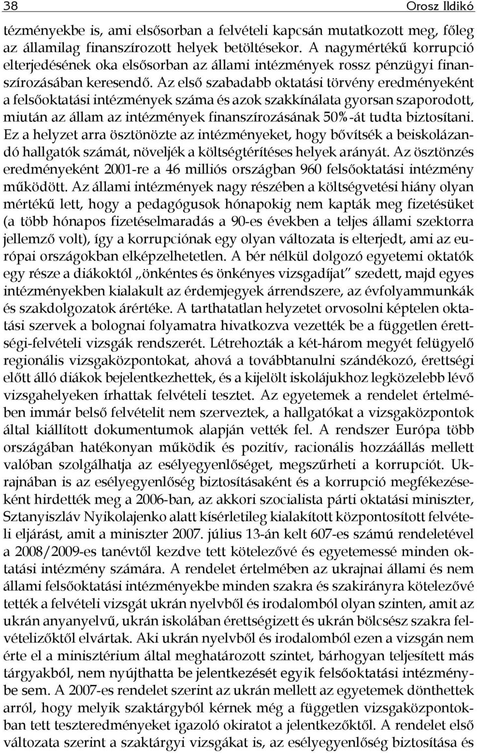 Az első szabadabb oktatási törvény eredményeként a felsőoktatási intézmények száma és azok szakkínálata gyorsan szaporodott, miután az állam az intézmények finanszírozásának 50%-át tudta biztosítani.