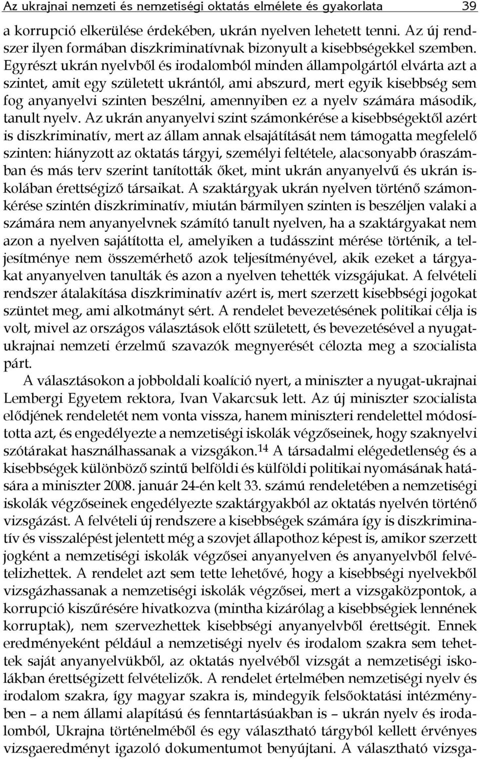 Egyrészt ukrán nyelvből és irodalomból minden állampolgártól elvárta azt a szintet, amit egy született ukrántól, ami abszurd, mert egyik kisebbség sem fog anyanyelvi szinten beszélni, amennyiben ez a