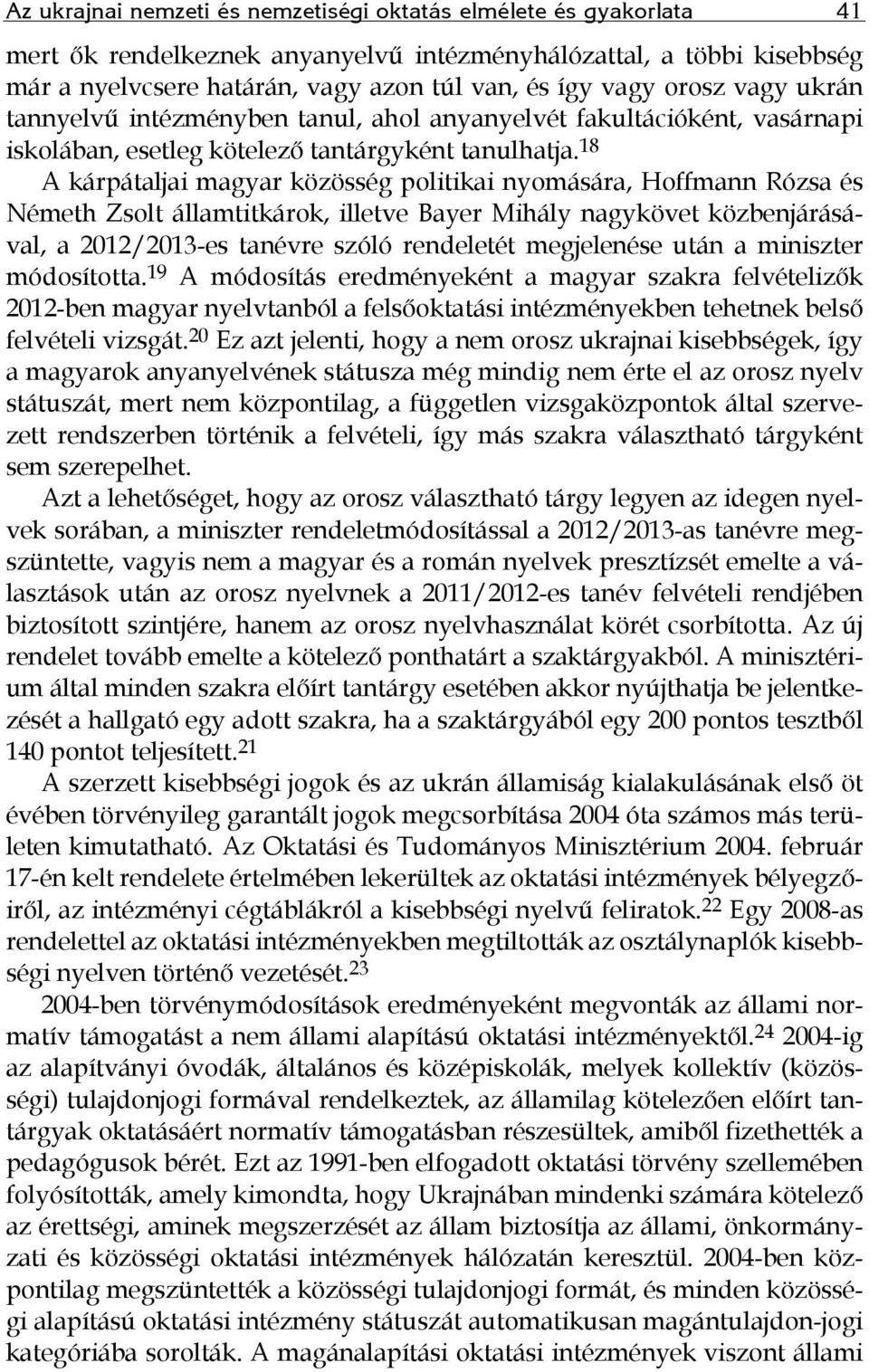 18 A kárpátaljai magyar közösség politikai nyomására, Hoffmann Rózsa és Németh Zsolt államtitkárok, illetve Bayer Mihály nagykövet közbenjárásával, a 2012/2013-es tanévre szóló rendeletét megjelenése