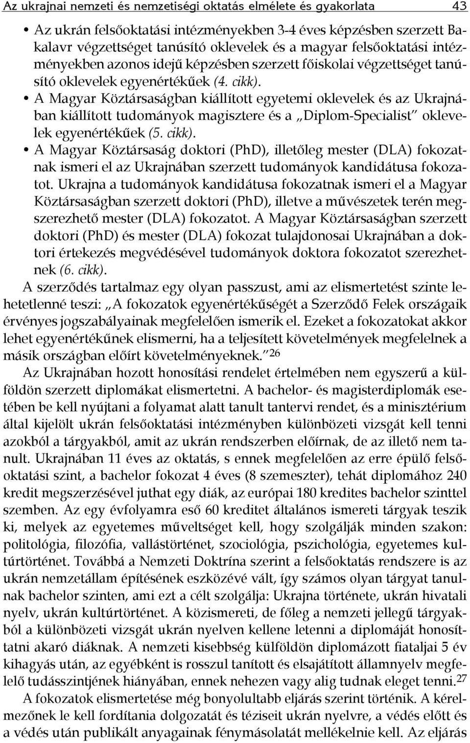 A Magyar Köztársaságban kiállított egyetemi oklevelek és az Ukrajnában kiállított tudományok magisztere és a Diplom-Specialist oklevelek egyenértékűek (5. cikk).