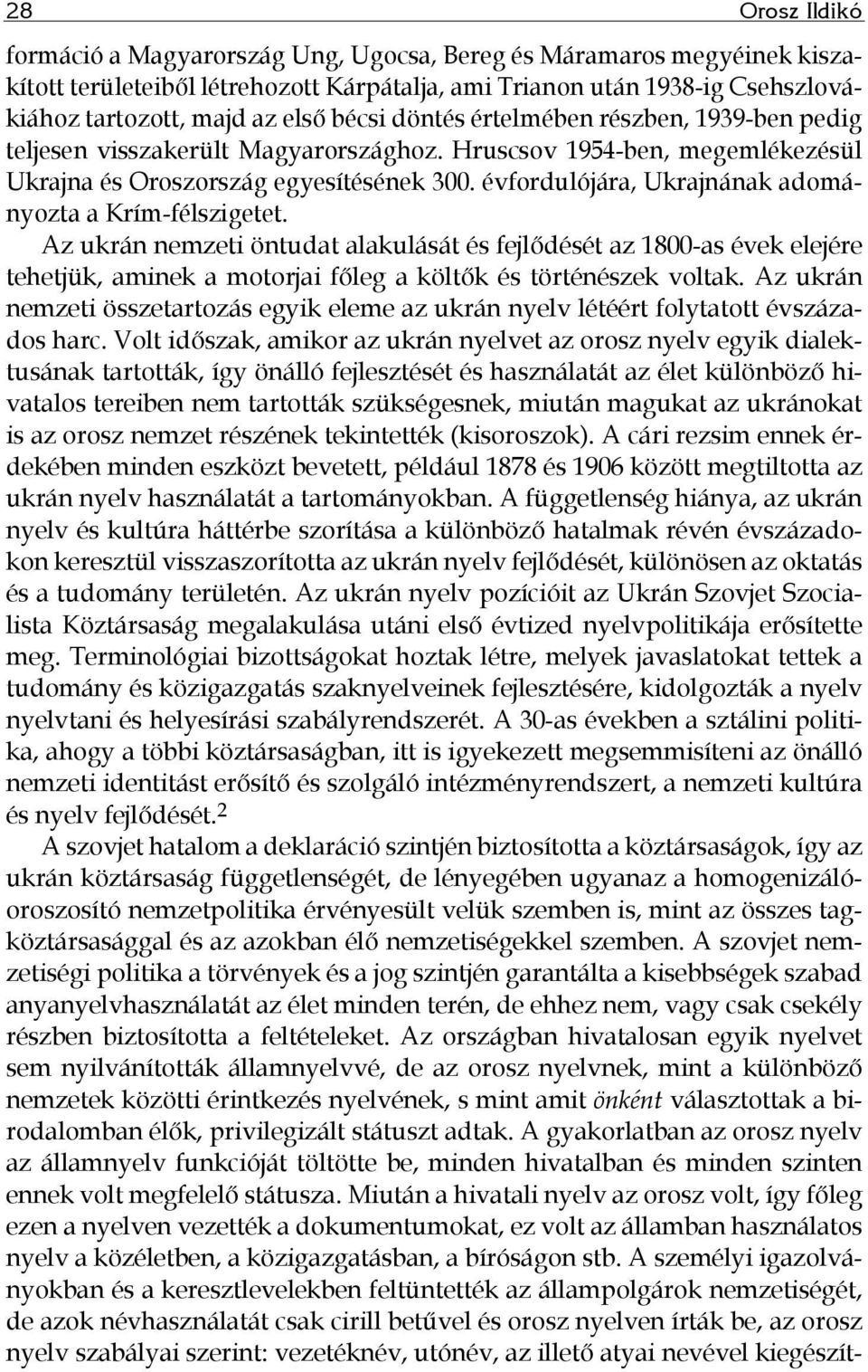 évfordulójára, Ukrajnának adományozta a Krím-félszigetet. Az ukrán nemzeti öntudat alakulását és fejlődését az 1800-as évek elejére tehetjük, aminek a motorjai főleg a költők és történészek voltak.