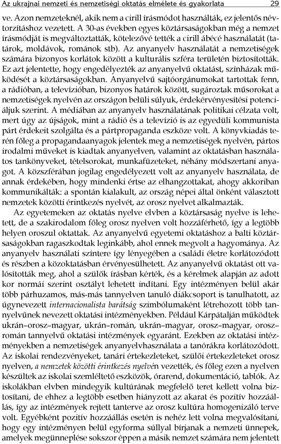 Az anyanyelv használatát a nemzetiségek számára bizonyos korlátok között a kulturális szféra területén biztosították.