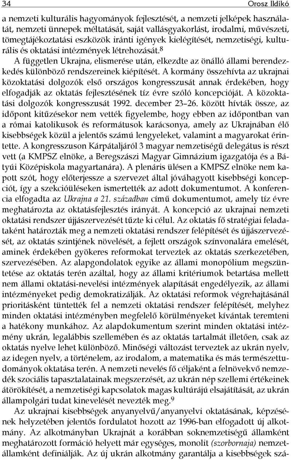 8 A független Ukrajna, elismerése után, elkezdte az önálló állami berendezkedés különböző rendszereinek kiépítését.