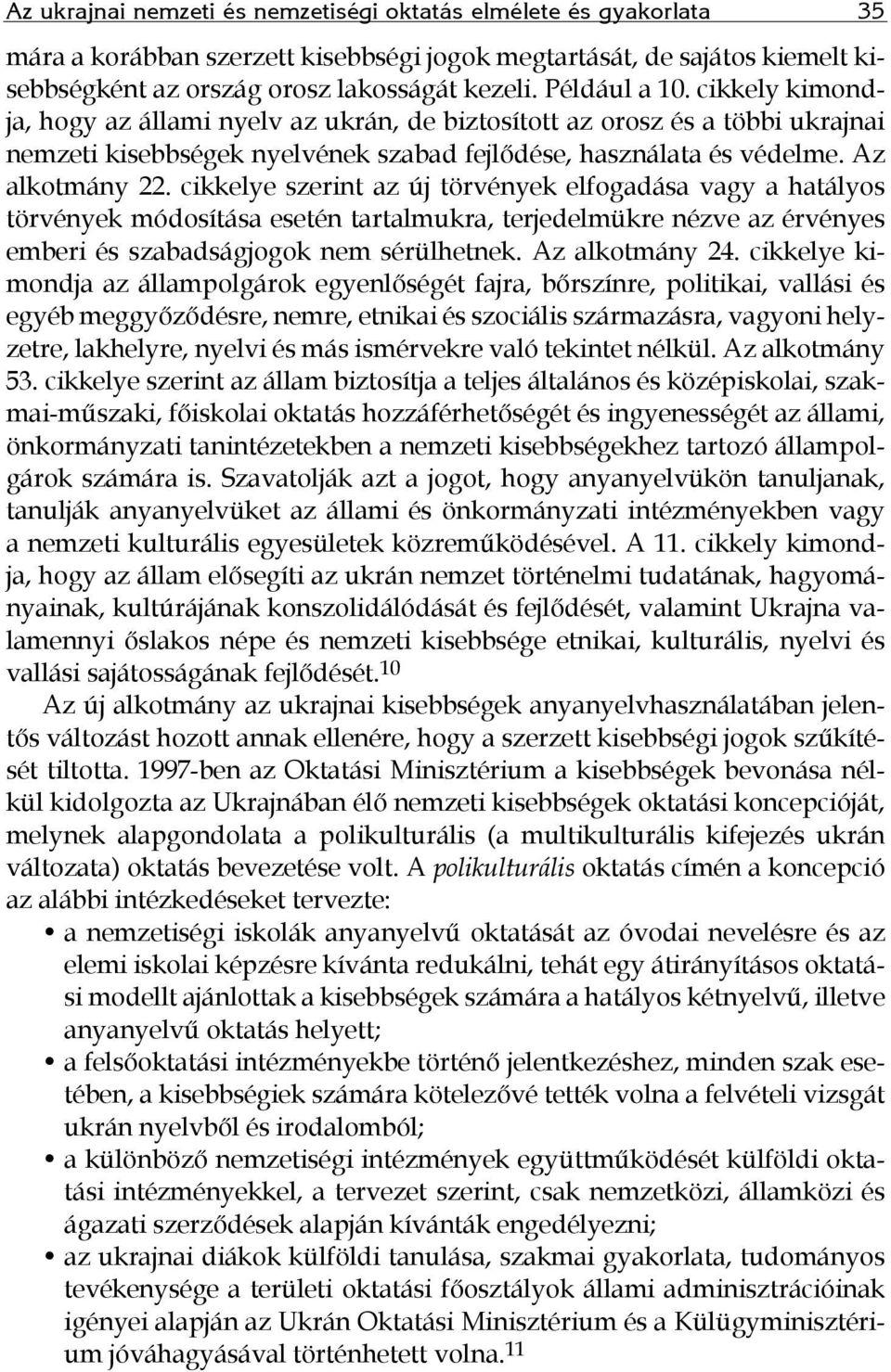 cikkelye szerint az új törvények elfogadása vagy a hatályos törvények módosítása esetén tartalmukra, terjedelmükre nézve az érvényes emberi és szabadságjogok nem sérülhetnek. Az alkotmány 24.