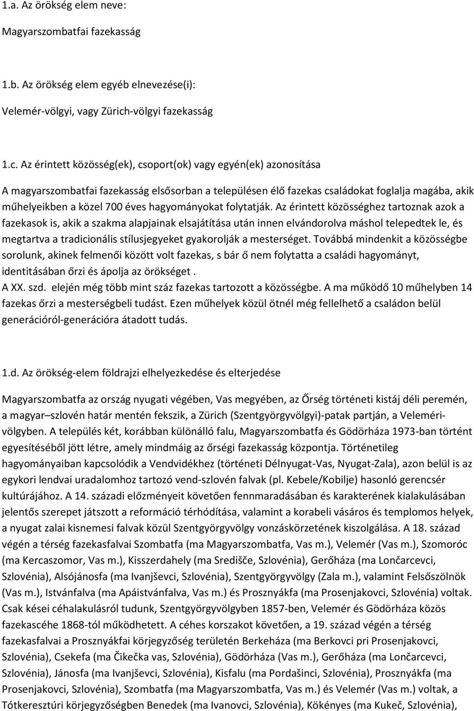 Az érintett közösség(ek), csoport(ok) vagy egyén(ek) azonosítása A magyarszombatfai fazekasság elsősorban a településen élő fazekas családokat foglalja magába, akik műhelyeikben a közel 700 éves