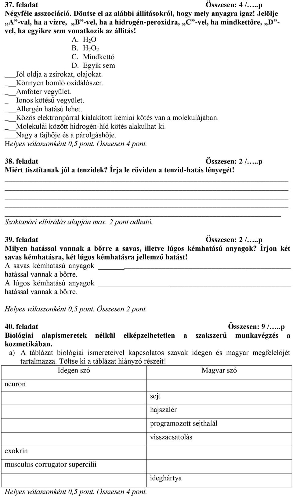 Egyik sem Jól oldja a zsírokat, olajokat. Könnyen bomló oxidálószer. Amfoter vegyület. Ionos kötésű vegyület. Allergén hatású lehet. Közös elektronpárral kialakított kémiai kötés van a molekulájában.