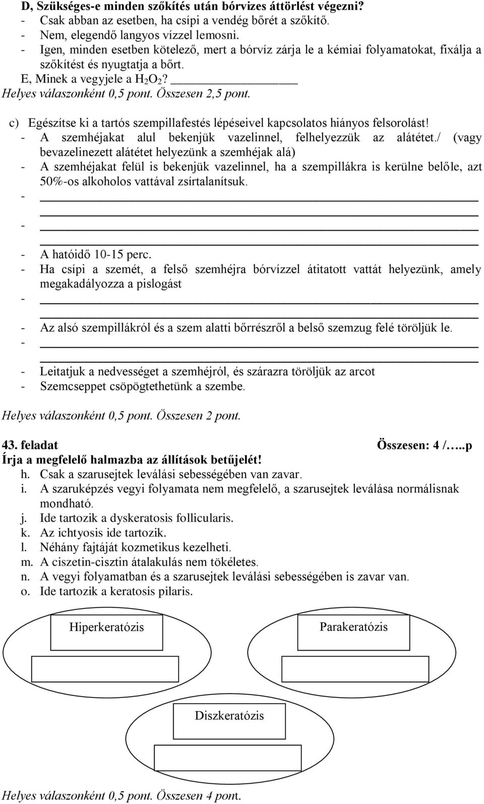 c) Egészítse ki a tartós szempillafestés lépéseivel kapcsolatos hiányos felsorolást! A szemhéjakat alul bekenjük vazelinnel, felhelyezzük az alátétet.