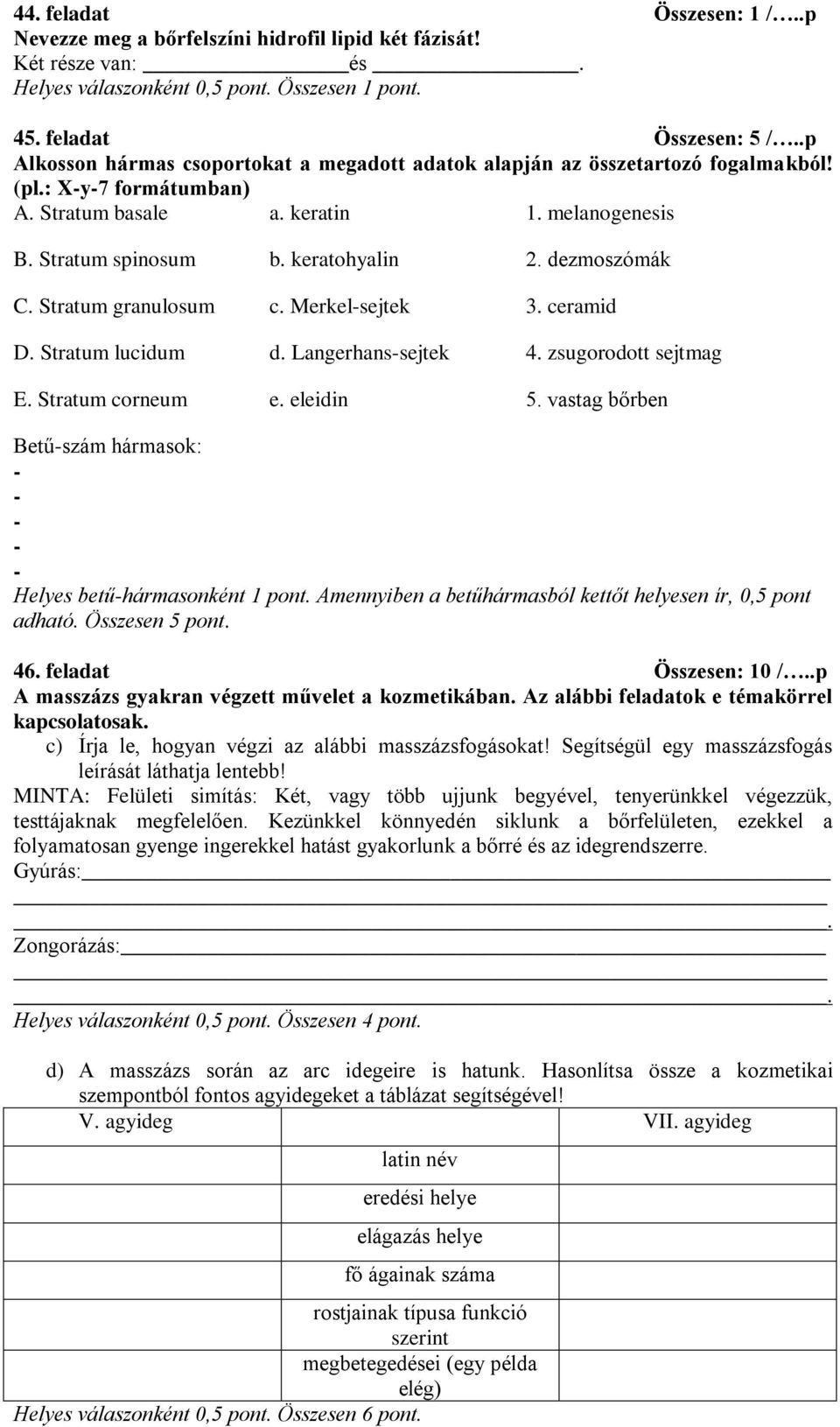 dezmoszómák C. Stratum granulosum c. Merkelsejtek 3. ceramid D. Stratum lucidum d. Langerhanssejtek 4. zsugorodott sejtmag E. Stratum corneum e. eleidin 5.