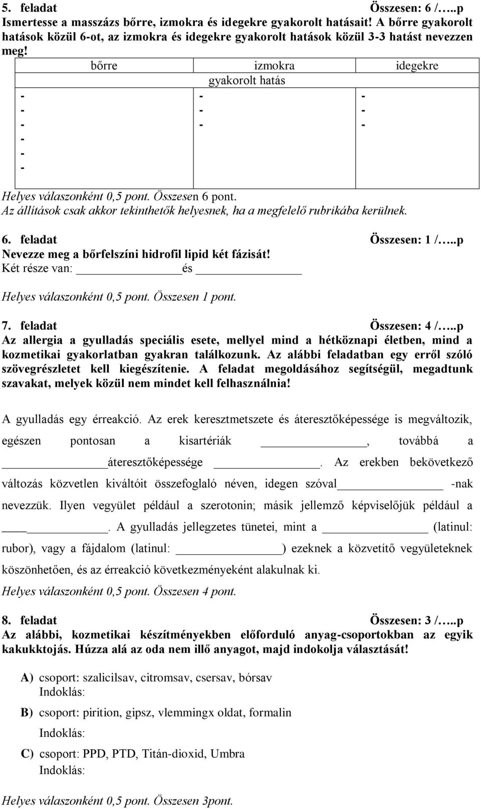 Az állítások csak akkor tekinthetők helyesnek, ha a megfelelő rubrikába kerülnek. 6. feladat Összesen: 1 /..p Nevezze meg a bőrfelszíni hidrofil lipid két fázisát!