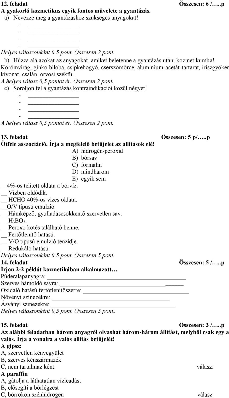 Körömvirág, ginko biloba, csipkebogyó, cserszömörce, alumíniumacetáttartarát, íriszgyökér kivonat, csalán, orvosi székfű. A helyes válasz 0,5 pontot ér. Összesen 2 pont.