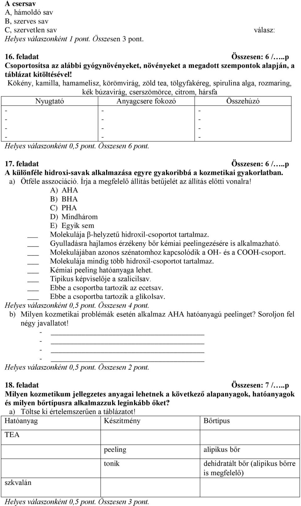 Kökény, kamilla, hamamelisz, körömvirág, zöld tea, tölgyfakéreg, spirulina alga, rozmaring, kék búzavirág, cserszömörce, citrom, hársfa Nyugtató Anyagcsere fokozó Összehúzó Helyes válaszonként 0,5