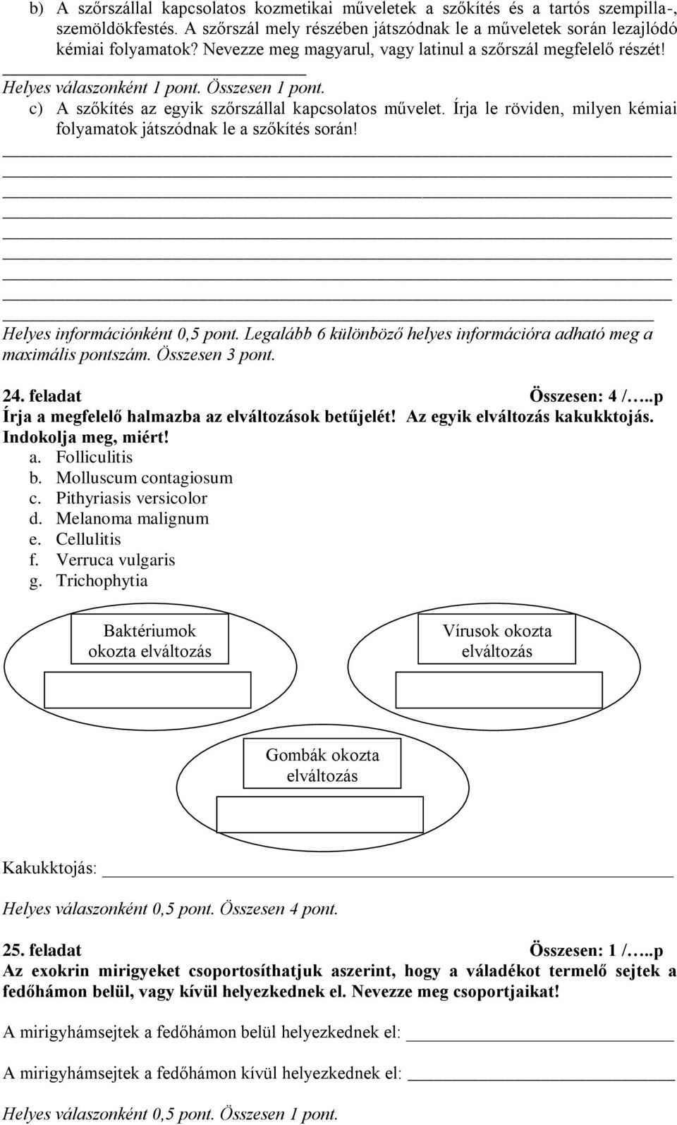 Írja le röviden, milyen kémiai folyamatok játszódnak le a szőkítés során! Helyes információnként 0,5 pont. Legalább 6 különböző helyes információra adható meg a maximális pontszám. Összesen 3 pont.