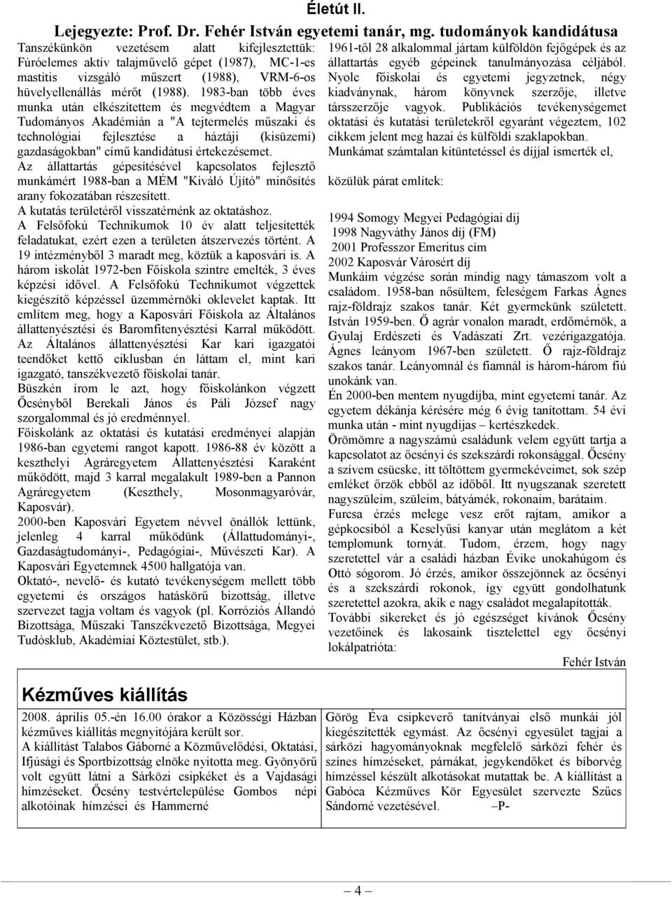 1983-bn több éves munk után elkészítettem és megvédtem Mgyr Tudományos Akdémián "A tejtermelés műszki és technológii fejlesztése háztáji (kisüzemi) gzdságokbn" című kndidátusi értekezésemet.