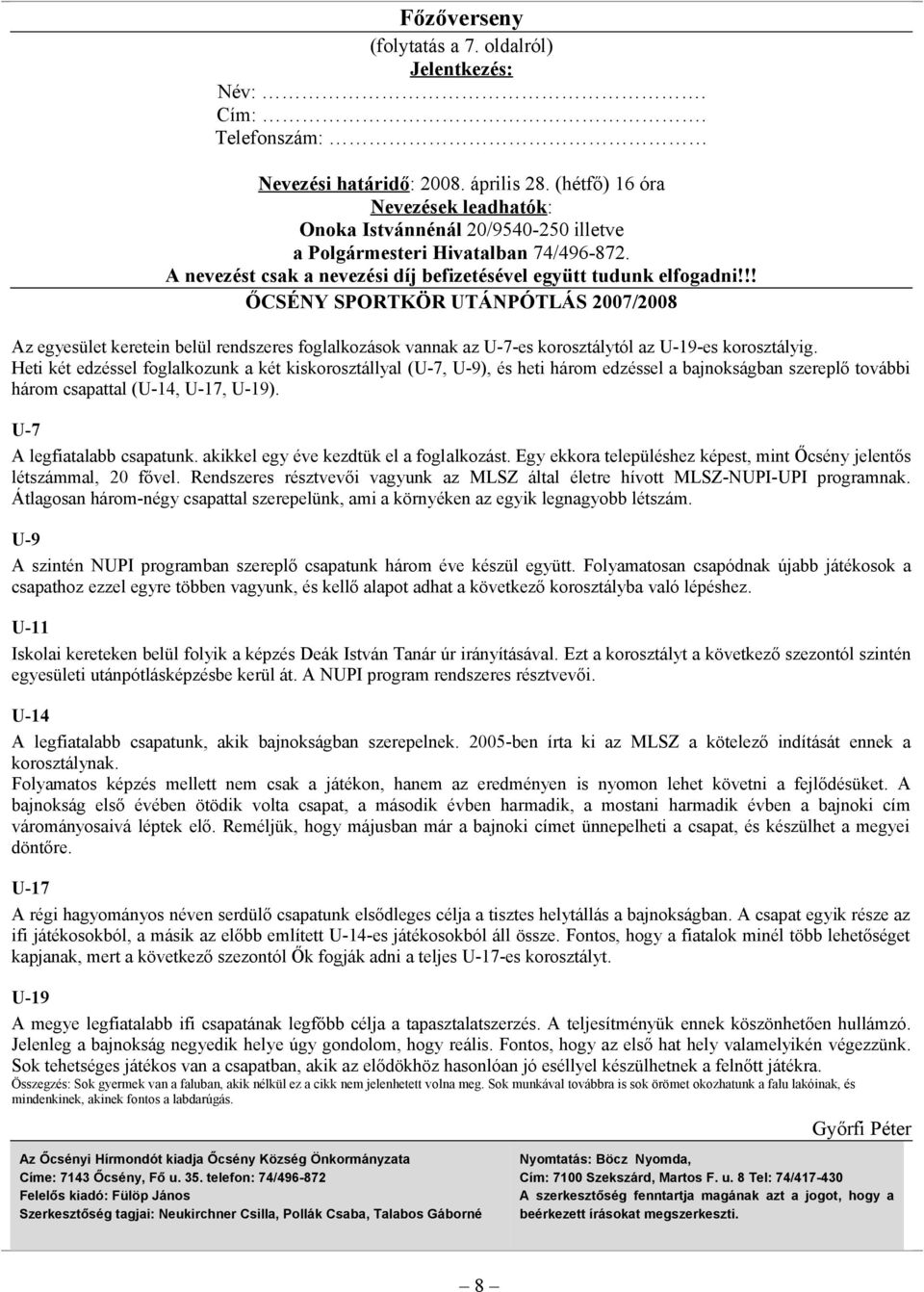 !! ŐCSÉNY SPORTKÖR UTÁNPÓTLÁS 2007/2008 Az egyesület keretein belül rendszeres fogllkozások vnnk z U-7-es korosztálytól z U-19-es korosztályig.