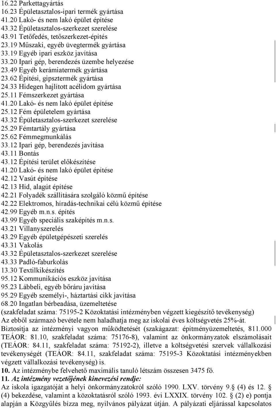 33 Hidegen hajlított acélidom gyártása 25.11 Fémszerkezet gyártása 41.20 Lakó- és nem lakó épület építése 25.12 Fém épületelem gyártása 43.32 Épületasztalos-szerkezet szerelése 25.