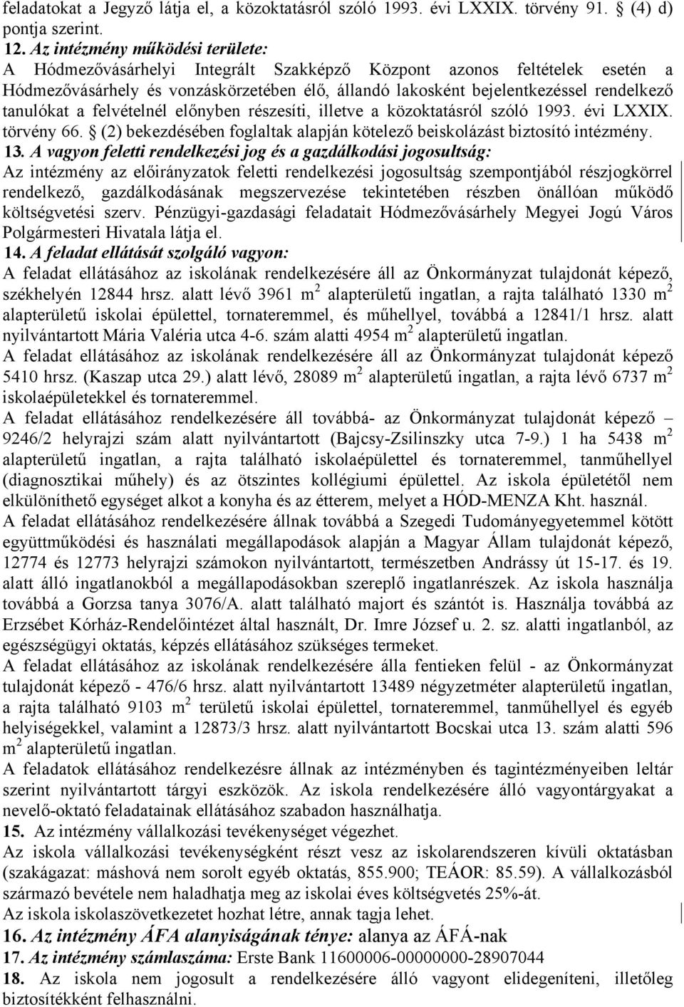 tanulókat a felvételnél előnyben részesíti, illetve a közoktatásról szóló 1993. évi LXXIX. törvény 66. (2) bekezdésében foglaltak alapján kötelező beiskolázást biztosító intézmény. 13.