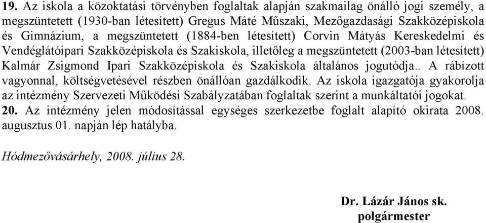 és Szakiskola általános jogutódja.. A rábízott vagyonnal, költségvetésével részben önállóan gazdálkodik.