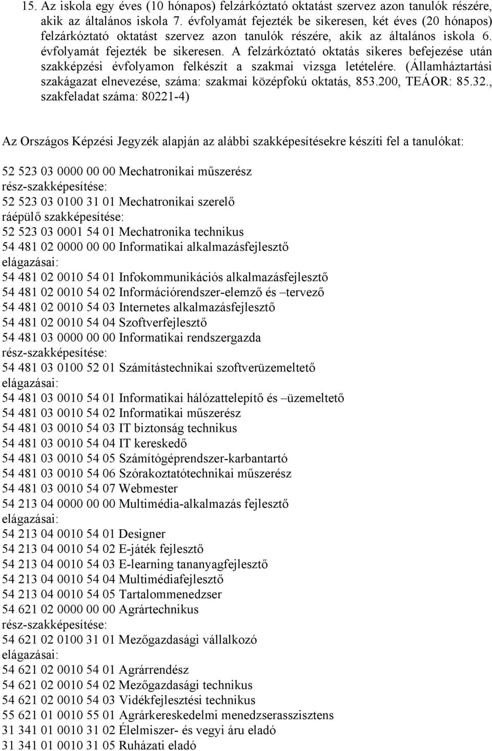 A felzárkóztató oktatás sikeres befejezése után szakképzési évfolyamon felkészít a szakmai vizsga letételére. (Államháztartási szakágazat elnevezése, száma: szakmai középfokú oktatás, 853.