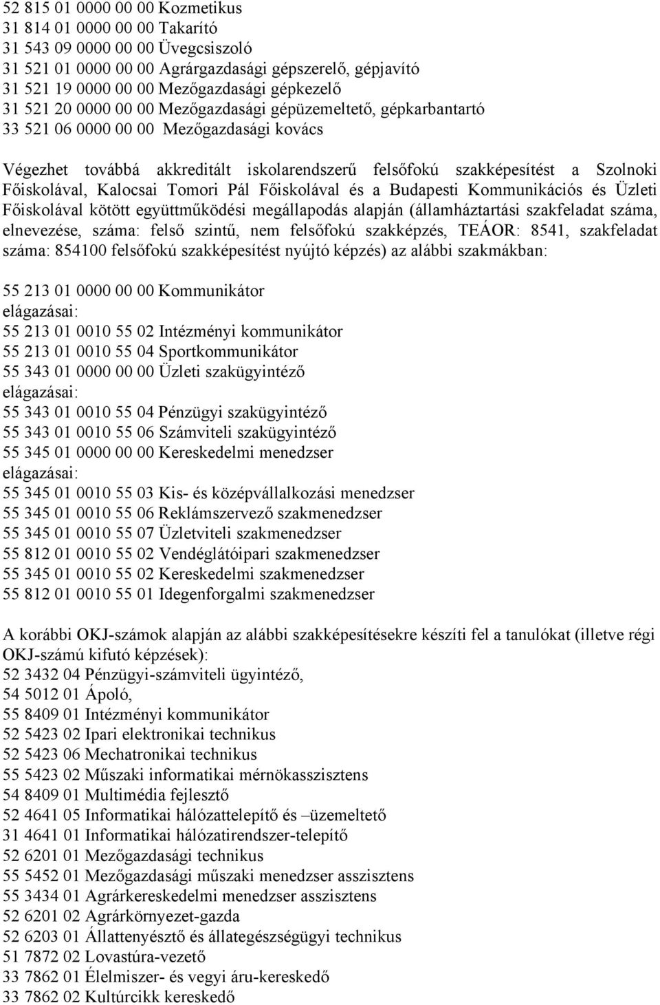 Főiskolával, Kalocsai Tomori Pál Főiskolával és a Budapesti Kommunikációs és Üzleti Főiskolával kötött együttműködési megállapodás alapján (államháztartási szakfeladat száma, elnevezése, száma: felső