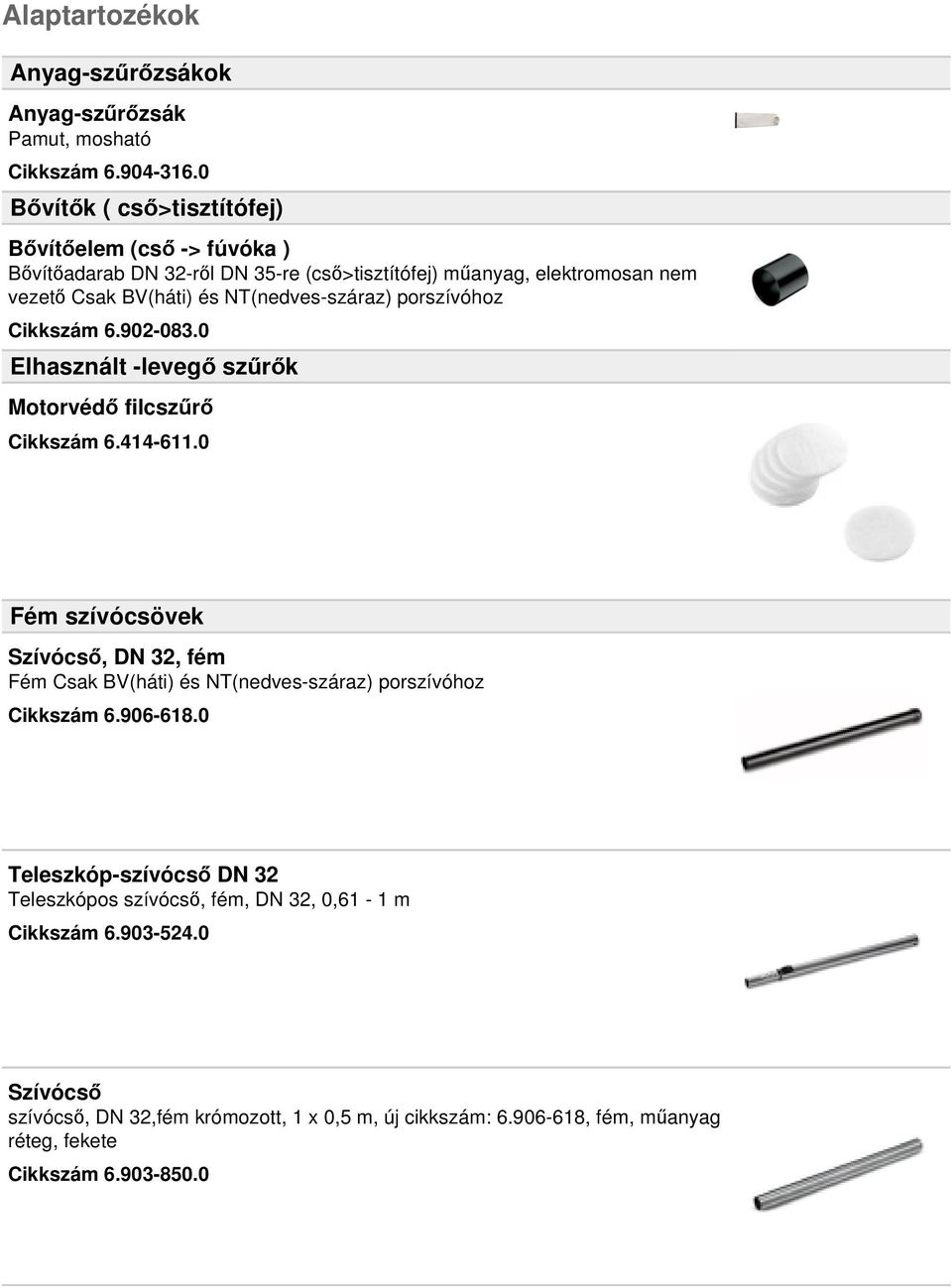 NT(nedves-száraz) porszívóhoz Cikkszám 6.902-083.0 Elhasznált -levegő szűrők Motorvédő filcszűrő Cikkszám 6.414-611.