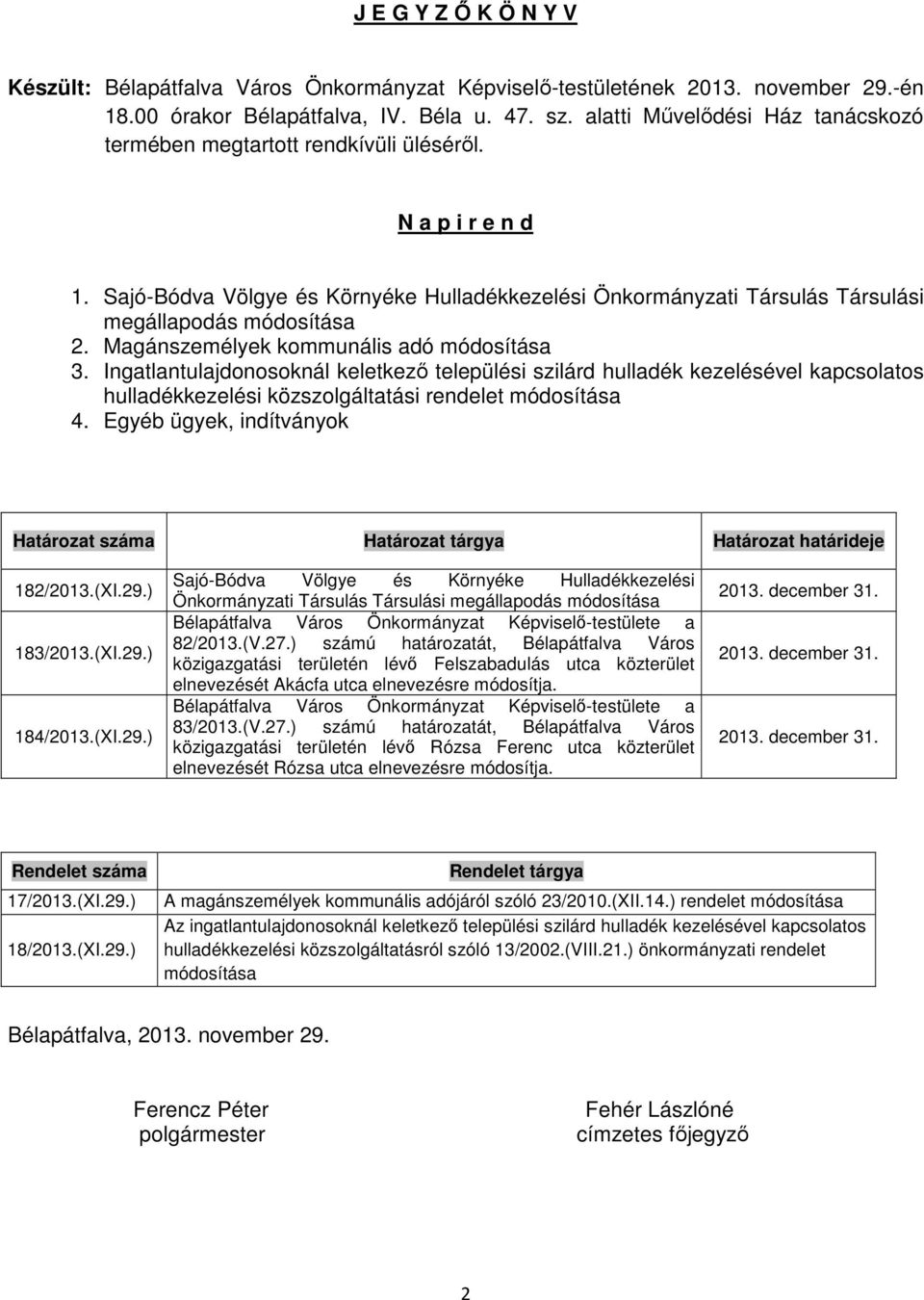 Magánszemélyek kommunális adó módosítása 3. Ingatlantulajdonosoknál keletkező települési szilárd hulladék kezelésével kapcsolatos hulladékkezelési közszolgáltatási rendelet módosítása 4.