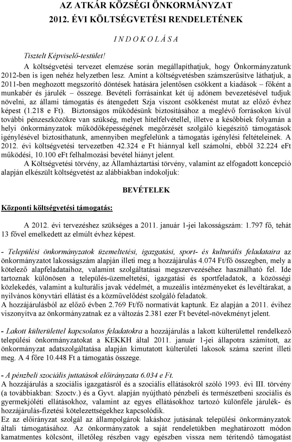 Amint a költségvetésben számszerűsítve láthatjuk, a 2011-ben meghozott megszorító döntések hatására jelentősen csökkent a kiadások főként a munkabér és járulék összege.