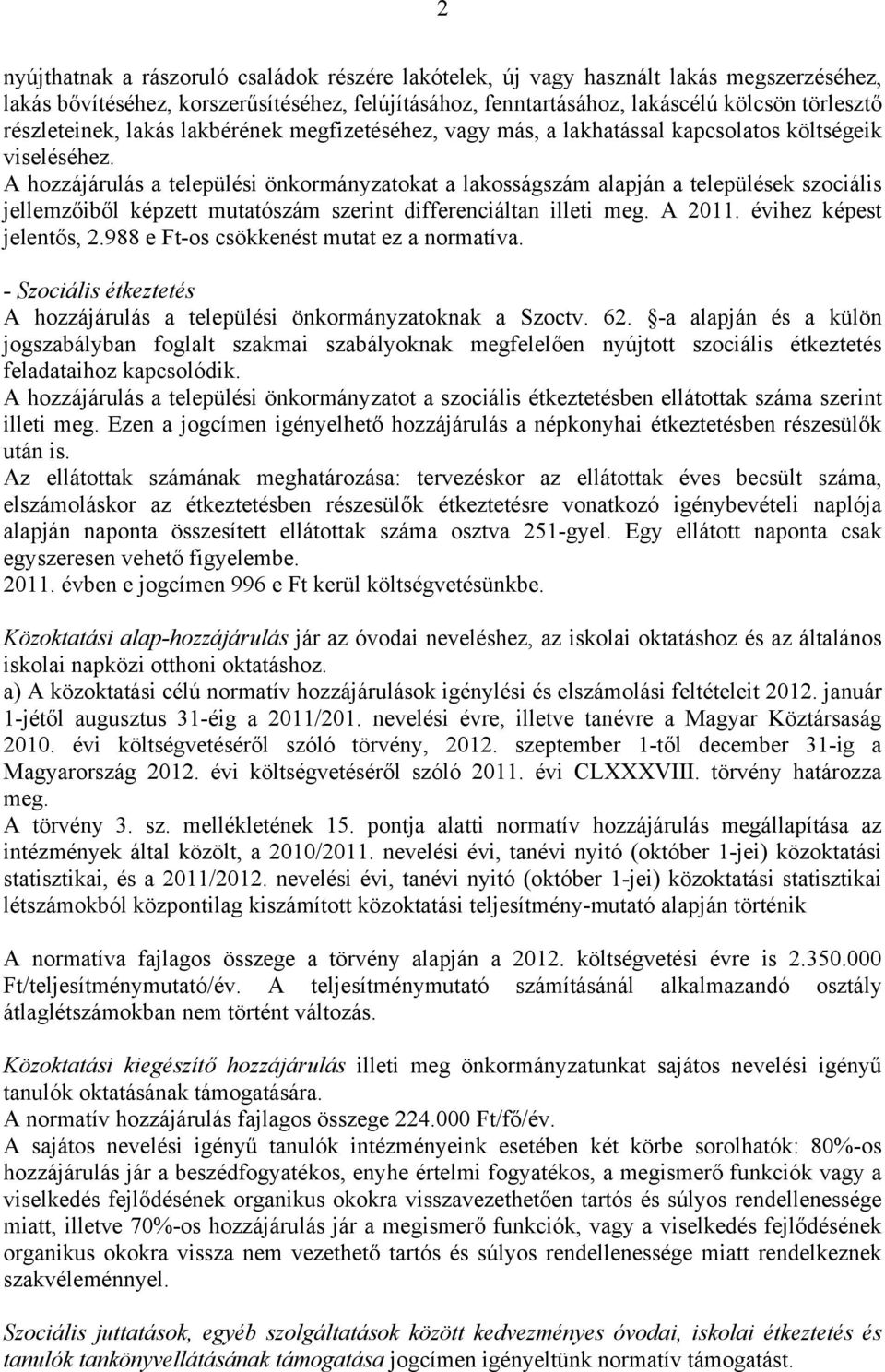 A hozzájárulás a települési önkormányzatokat a lakosságszám alapján a települések szociális jellemzőiből képzett mutatószám szerint differenciáltan illeti meg. A 2011. évihez képest jelentős, 2.