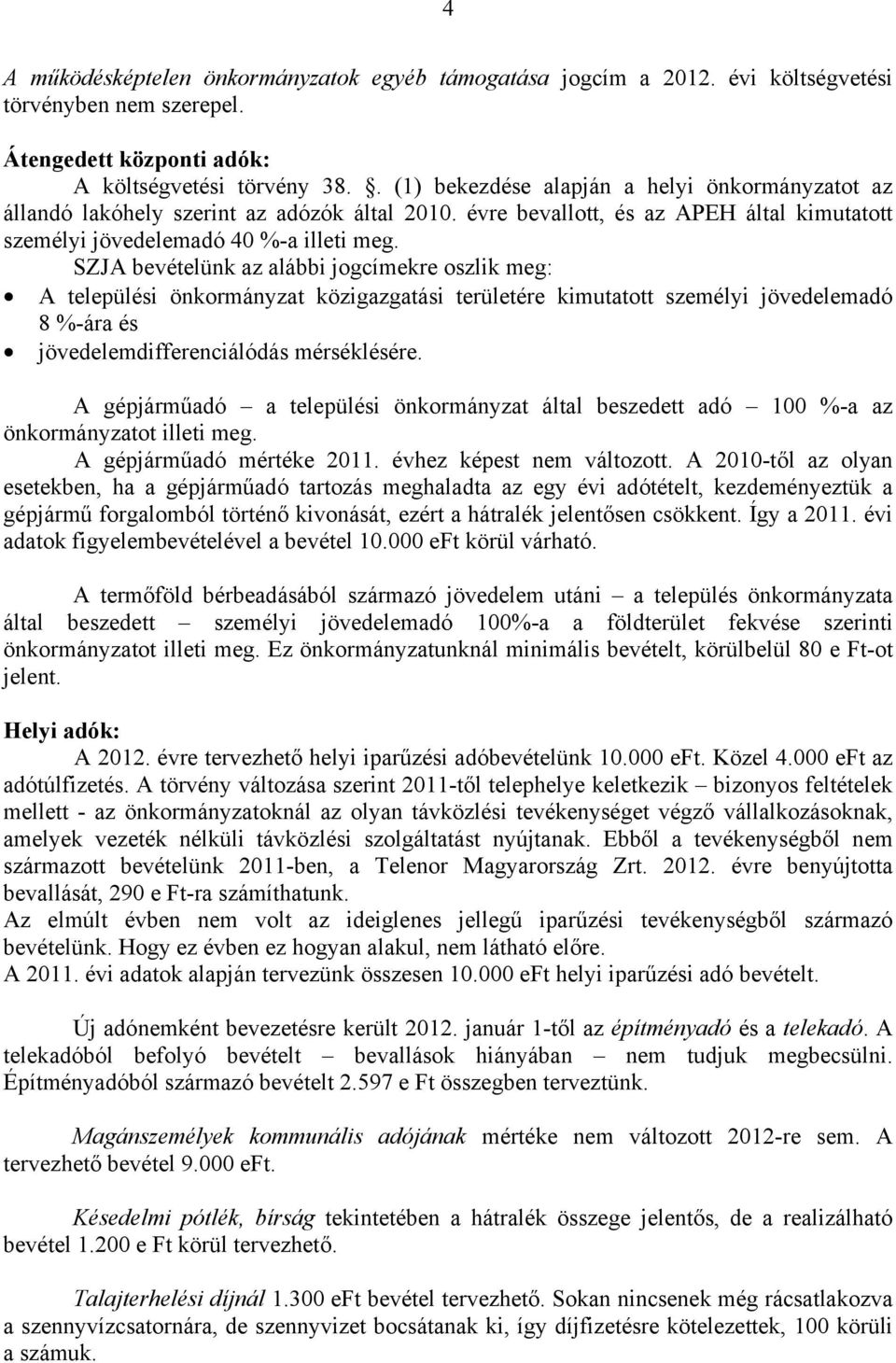 SZJA bevételünk az alábbi jogcímekre oszlik meg: A települési önkormányzat közigazgatási területére kimutatott személyi jövedelemadó 8 %-ára és jövedelemdifferenciálódás mérséklésére.