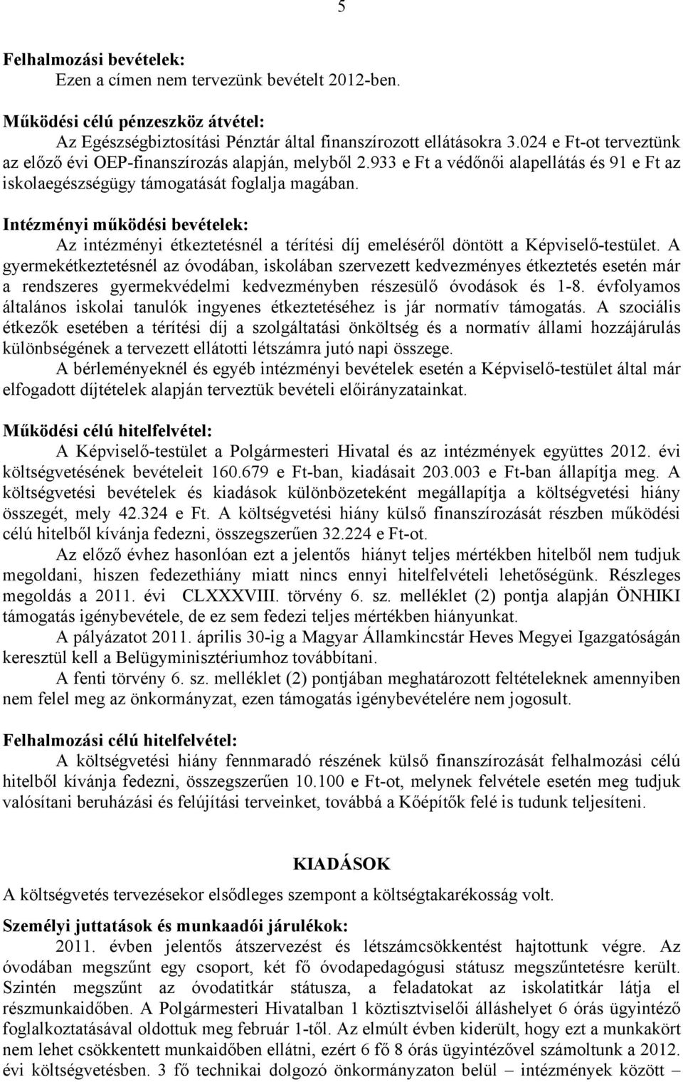 Intézményi működési bevételek: Az intézményi étkeztetésnél a térítési díj emeléséről döntött a Képviselő-testület.