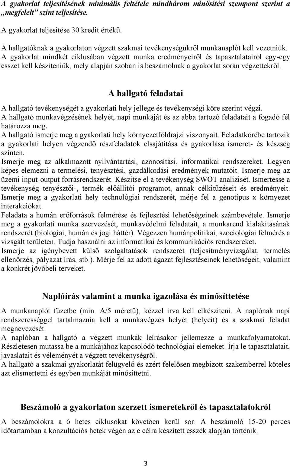 A gyakorlat mindkét ciklusában végzett munka eredményeiről és tapasztalatairól egy-egy esszét kell készíteniük, mely alapján szóban is beszámolnak a gyakorlat során végzettekről.