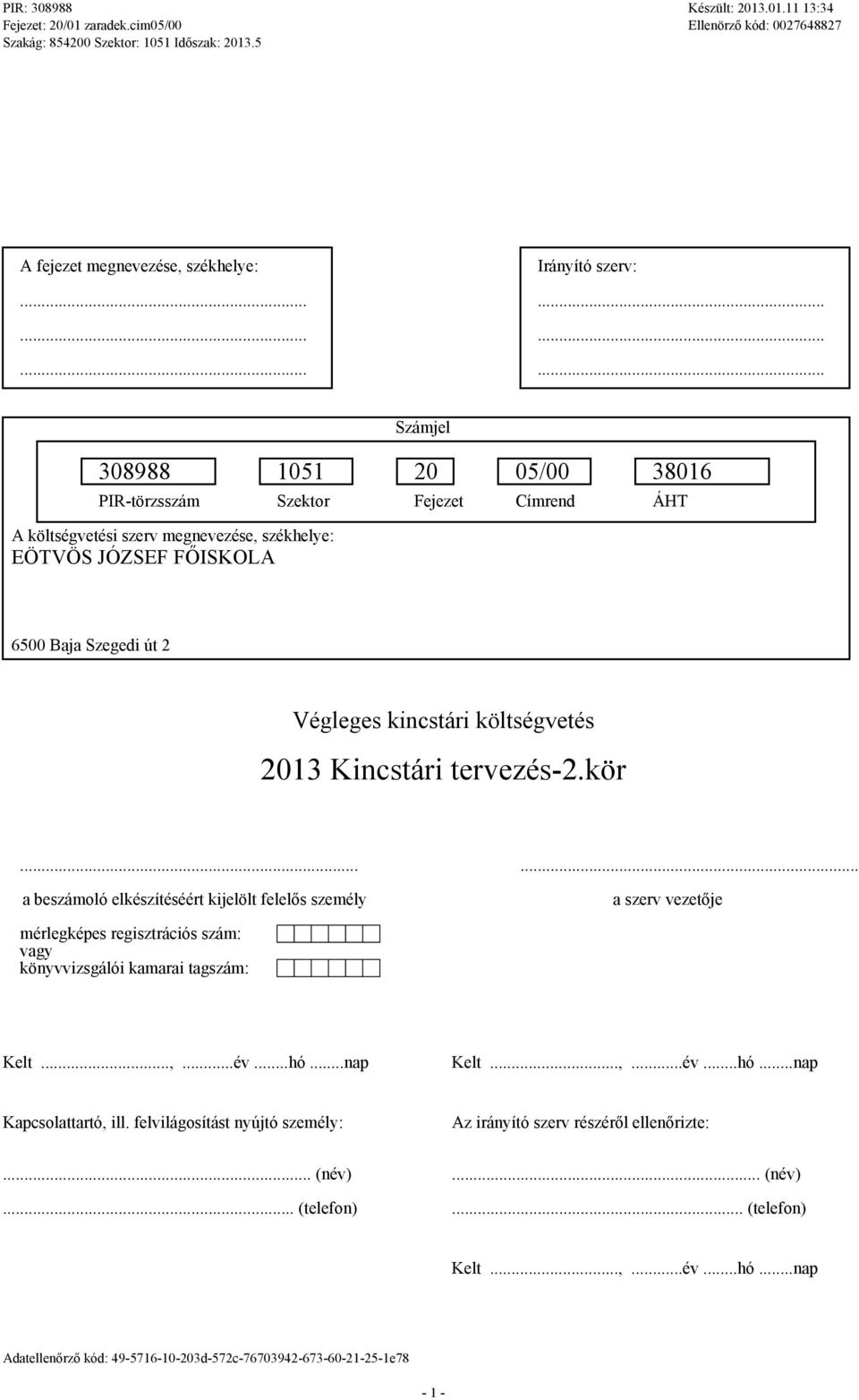 ..... a beszámoló elkészítéséért kijelölt felelős személy a szerv vezetője mérlegképes regisztrációs szám: vagy könyvvizsgálói kamarai tagszám: Kelt.