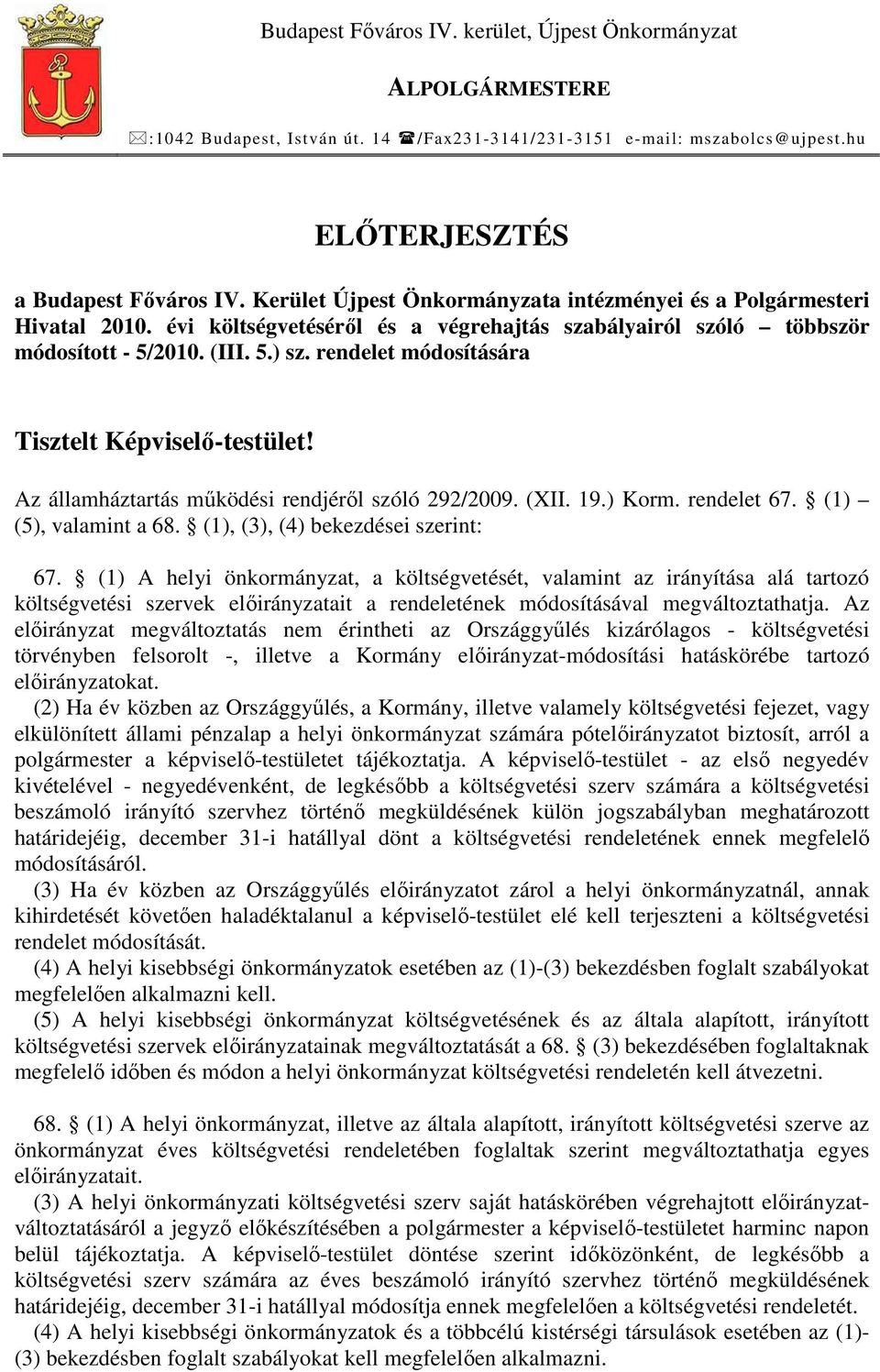 rendelet módosítására Tisztelt Képviselı-testület! Az államháztartás mőködési rendjérıl szóló 292/2009. (XII. 19.) Korm. rendelet 67. (1) (5), valamint a 68. (1), (3), (4) bekezdései szerint: 67.