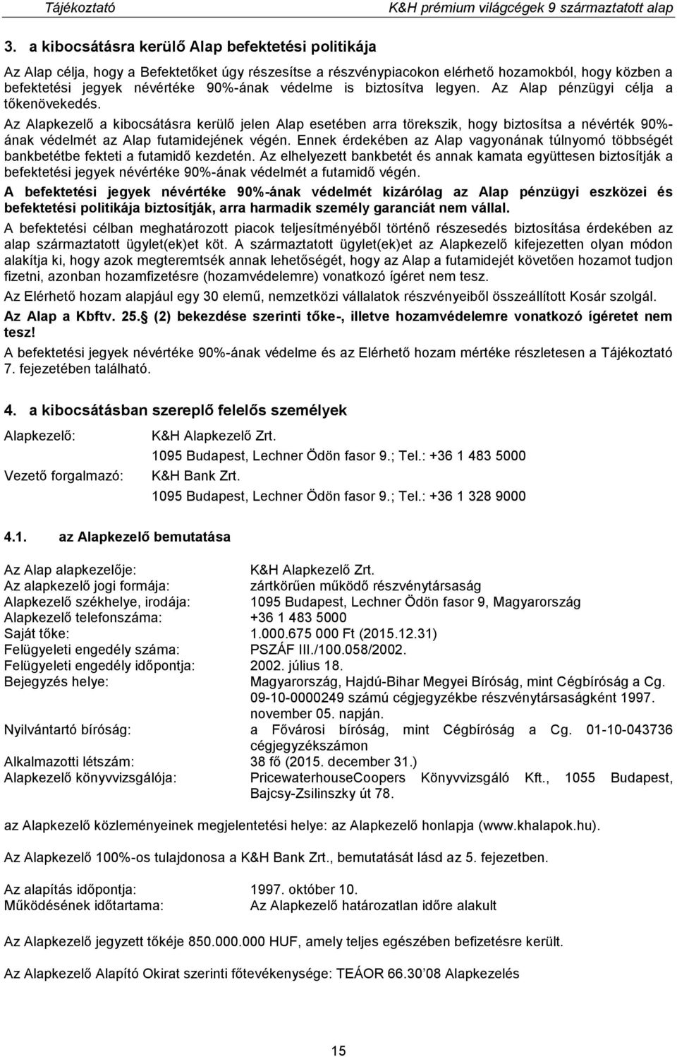 Az Alapkezelő a kibocsátásra kerülő jelen Alap esetében arra törekszik, hogy biztosítsa a névérték 90%- ának védelmét az Alap futamidejének végén.