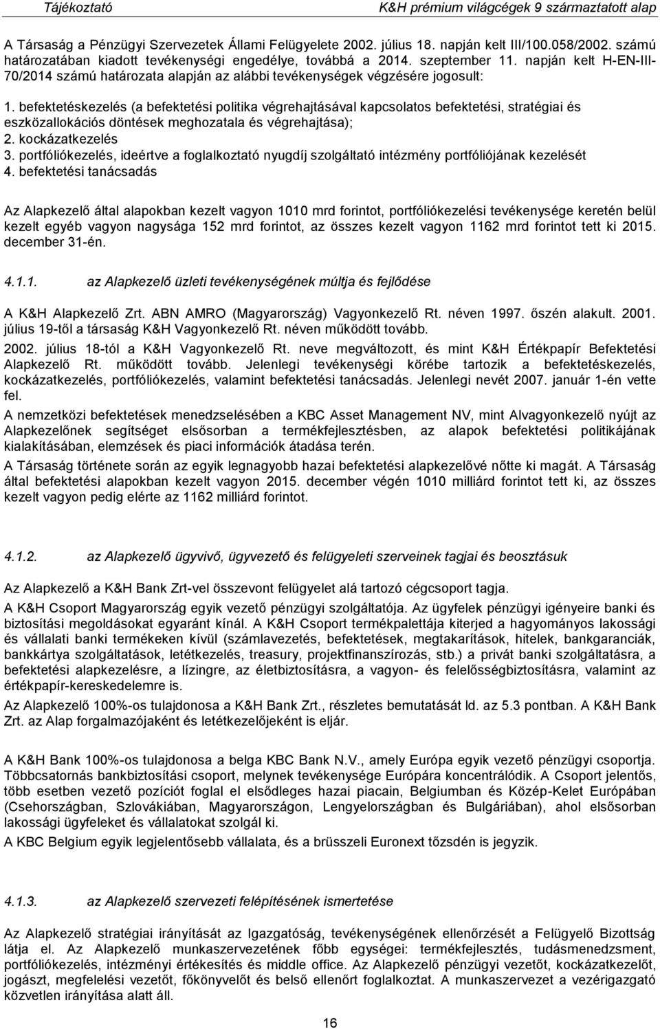 befektetéskezelés (a befektetési politika végrehajtásával kapcsolatos befektetési, stratégiai és eszközallokációs döntések meghozatala és végrehajtása); 2. kockázatkezelés 3.