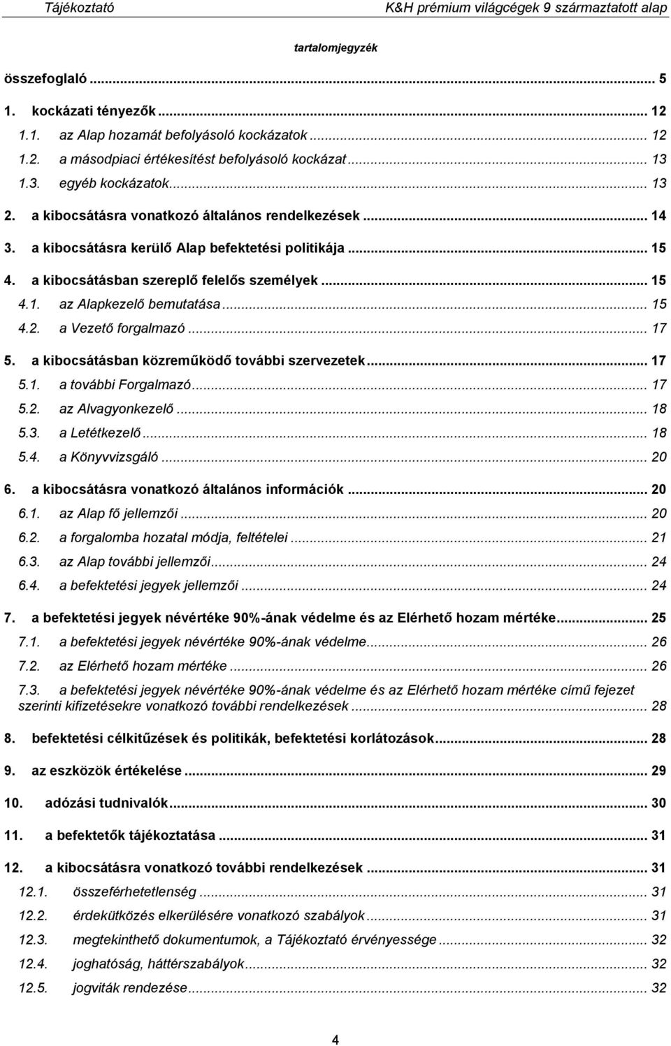 .. 15 4.2. a Vezető forgalmazó... 17 5. a kibocsátásban közreműködő további szervezetek... 17 5.1. a további Forgalmazó... 17 5.2. az Alvagyonkezelő... 18 5.3. a Letétkezelő... 18 5.4. a Könyvvizsgáló.